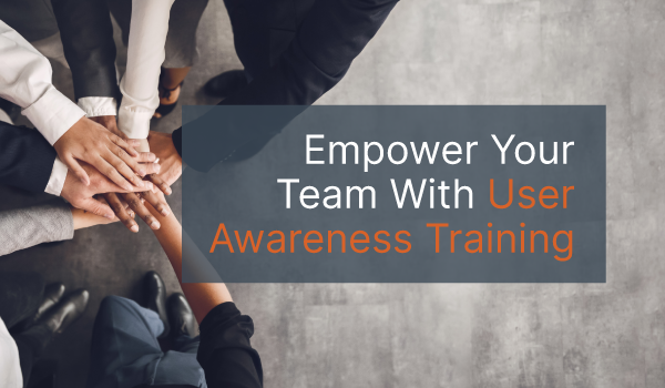 People putting their hands together in a circle with the words "Empower Your Team With User Awareness Training" overlayed on top.