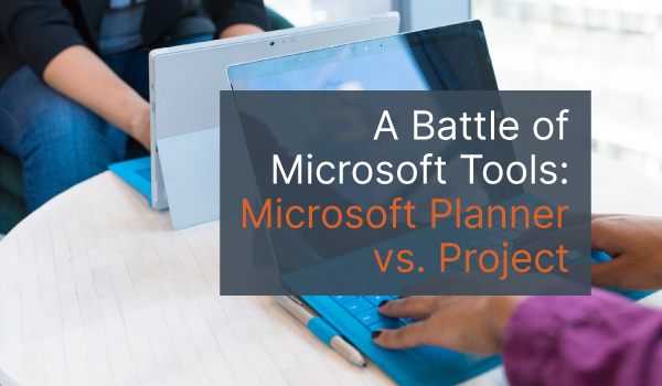 Two people sitting at a table typing on tablets with the words "A Battle of Microsoft Tools: Microsoft Planner vs. Project" overlayed on top.