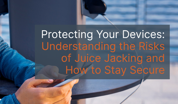 Person holding a cellphone with an overlay that says: Protecting Your Devices: Understanding the Risks of Juice Jacking and How to Stay Secure