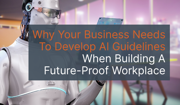 Robot looking at a computer screen with an overlay that says: Why Your Business Needs To Develop AI Guidelines When Building A Future Proof Workplace